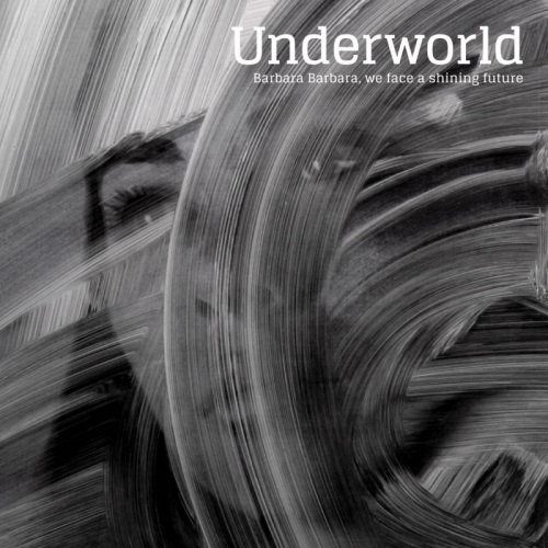 UNDERWORLD - BARBARA BARBARA, WE FACE A SHINING FUTUREUNDERWORLD BARBARA BARBARA, WE FACE A SHINING FUTURE.jpg